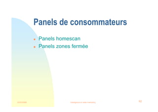 22/03/2008 Intelligence et veille marketing 62
Panels de consommateurs
 Panels homescan
 Panels zones fermée
 