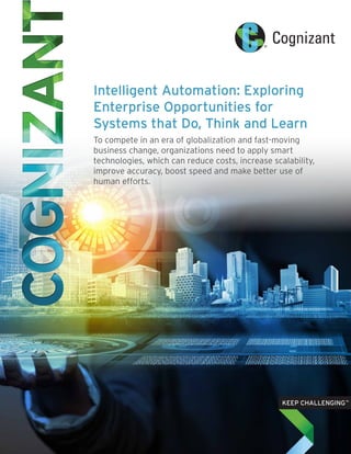 Intelligent Automation: Exploring
Enterprise Opportunities for
Systems that Do, Think and Learn
To compete in an era of gl...