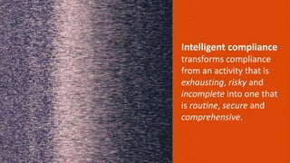 © Copyright 1/6/2015 BMC Software, Inc10
Intelligent compliance
transforms compliance
from an activity that is
exhausting, risky and
incomplete into one that
is routine, secure and
comprehensive.
 