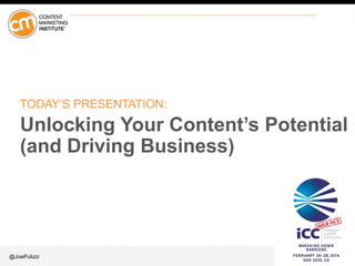 TODAY’S PRESENTATION:

Unlocking Your Content’s Potential
(and Driving Business)

@JoePulizzi

 