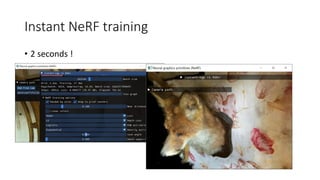 Instant NeRF training
• 2 seconds !
 