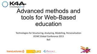 Advanced methods and
tools for Web-Based
education
Technologies for Structuring, Analyzing, Modelling, Personalisation
OCWC Global Conference 2013
Bali
 