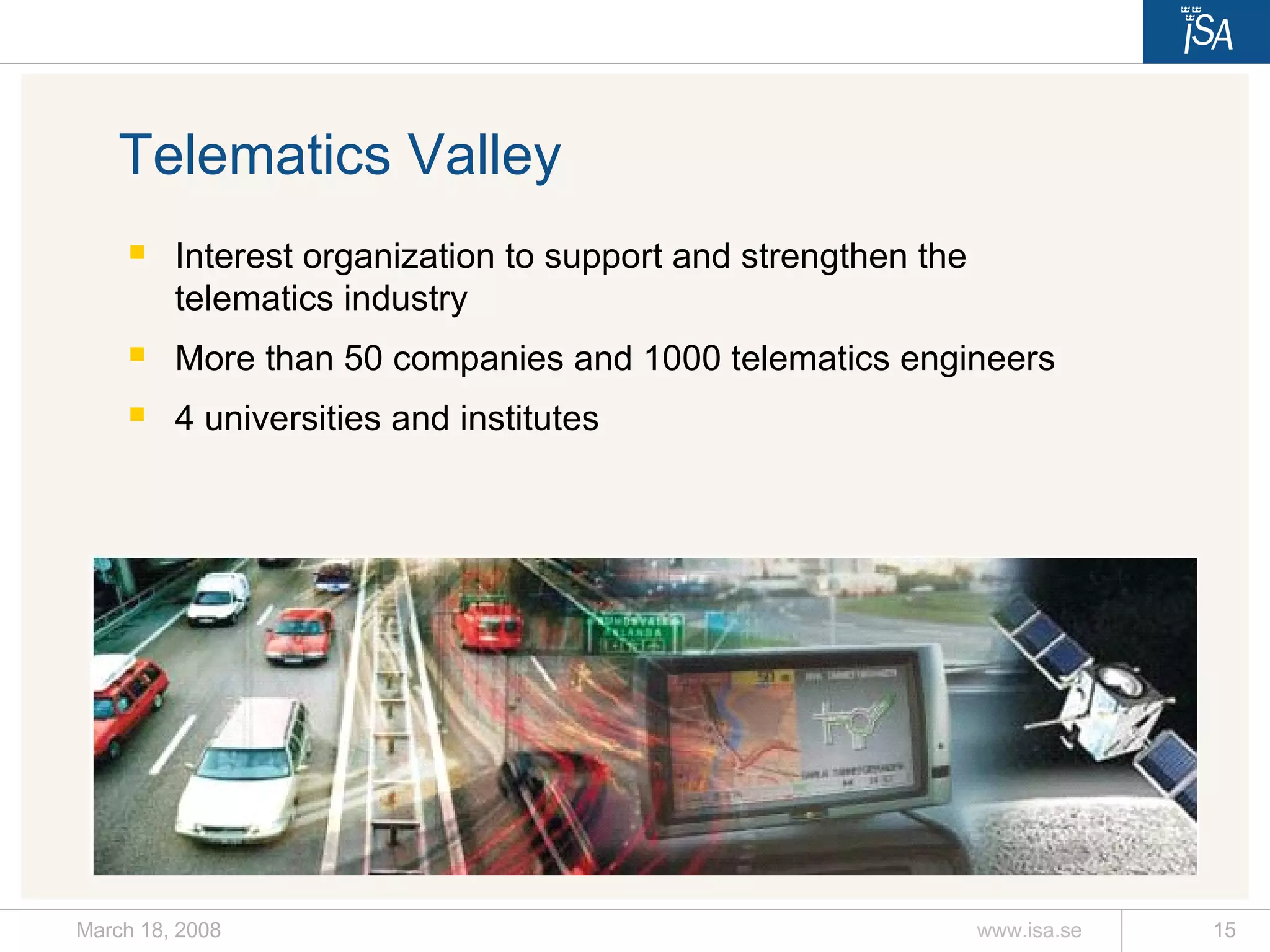 Telematics Valley  Interest organization to support and strengthen the telematics industry More than 50 companies and 1000 telematics engineers 4 universities and institutes 