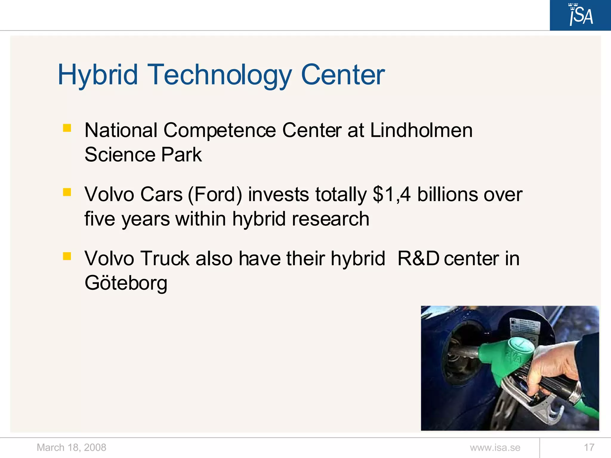 Hybrid Technology Center National Competence Center at Lindholmen Science Park Volvo Cars (Ford) invests totally $1,4 billions over five years within hybrid research Volvo Truck also have their hybrid  R&D center in Göteborg  