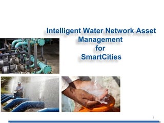 1
Intelligent Water Network Asset
Management
for
SmartCities
 