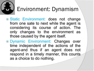 Environment: Continuity
 Discrete/Continuous: If the number of
distinct percepts and actions is limited,
the environment ...