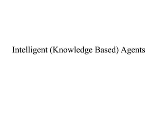 Intelligent (Knowledge Based) Agents
 