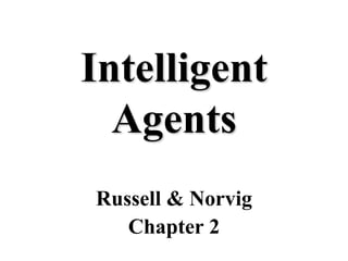 Intelligent
Agents
Russell & Norvig
Chapter 2
 