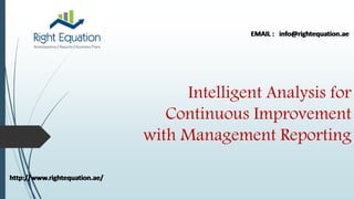 http://www.rightequation.ae/
Intelligent Analysis for
Continuous Improvement
with Management Reporting
EMAIL : info@rightequation.ae
http://www.rightequation.ae/
EMAIL : info@rightequation.ae
 