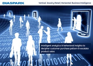 Intelligent analytics & behavioral insights to
decipher customer purchase pattern & escalate
product sales
Vertical: Jewelry Retail | Horizontal: Business Intelligence
 