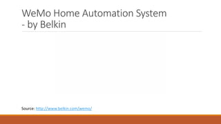 WeMo Home Automation System
- by Belkin
Source: http://www.belkin.com/wemo/
 