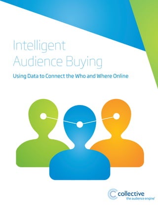 Intelligent
Audience Buying
Using Data to Connect the Who and Where Online
 