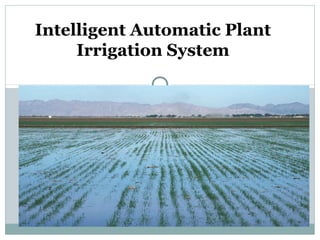 Intelligent Automatic Plant
Irrigation System
 
 