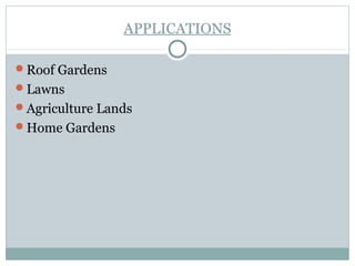 APPLICATIONS
Roof Gardens
Lawns
Agriculture Lands
Home Gardens
 