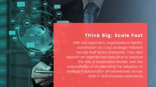 With this approach, organizations identify
automation as a top strategic initiative
across their entire enterprise. They a...