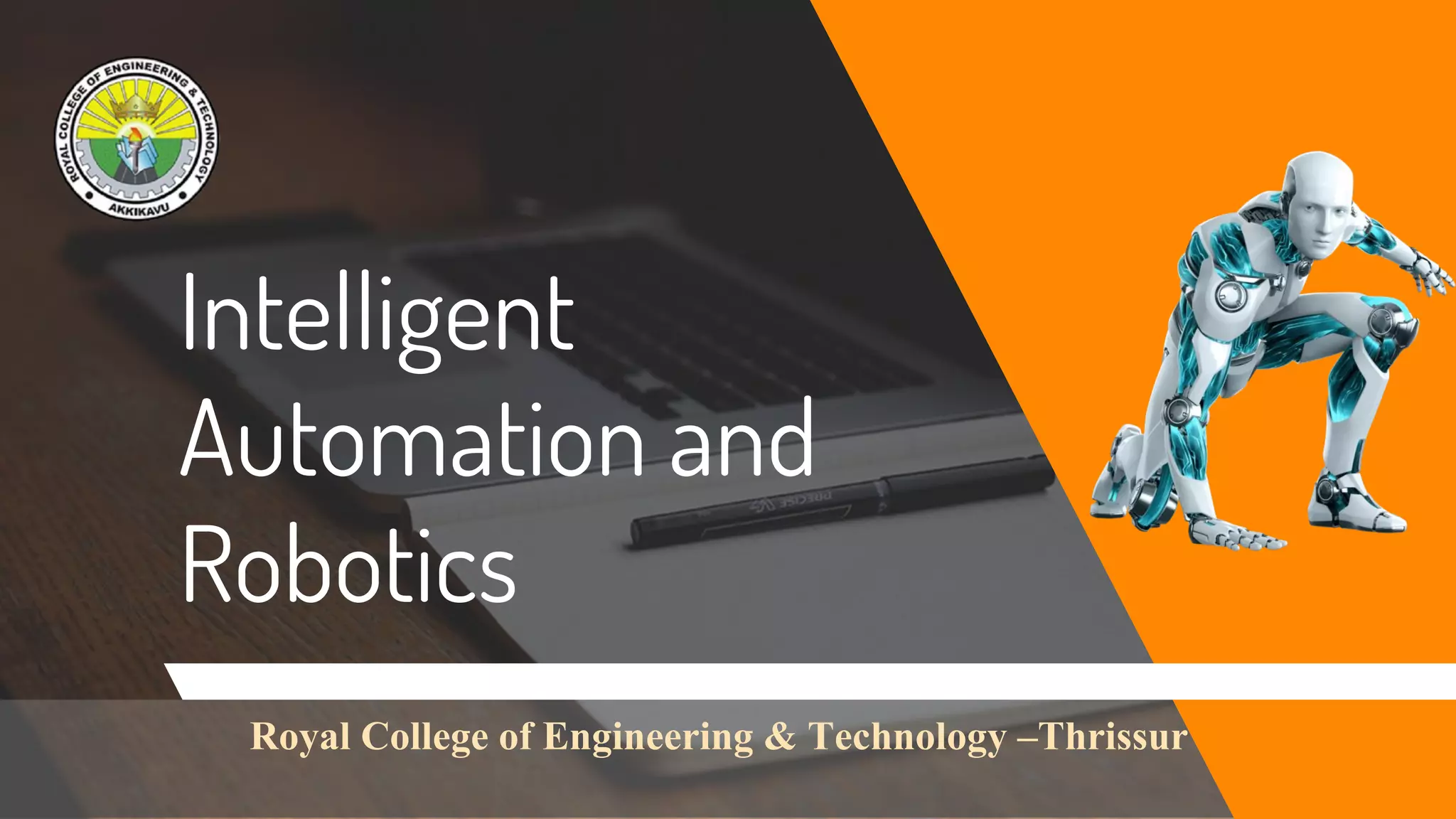Intelligent
Automation and
Robotics
Royal College of Engineering & Technology –Thrissur
 