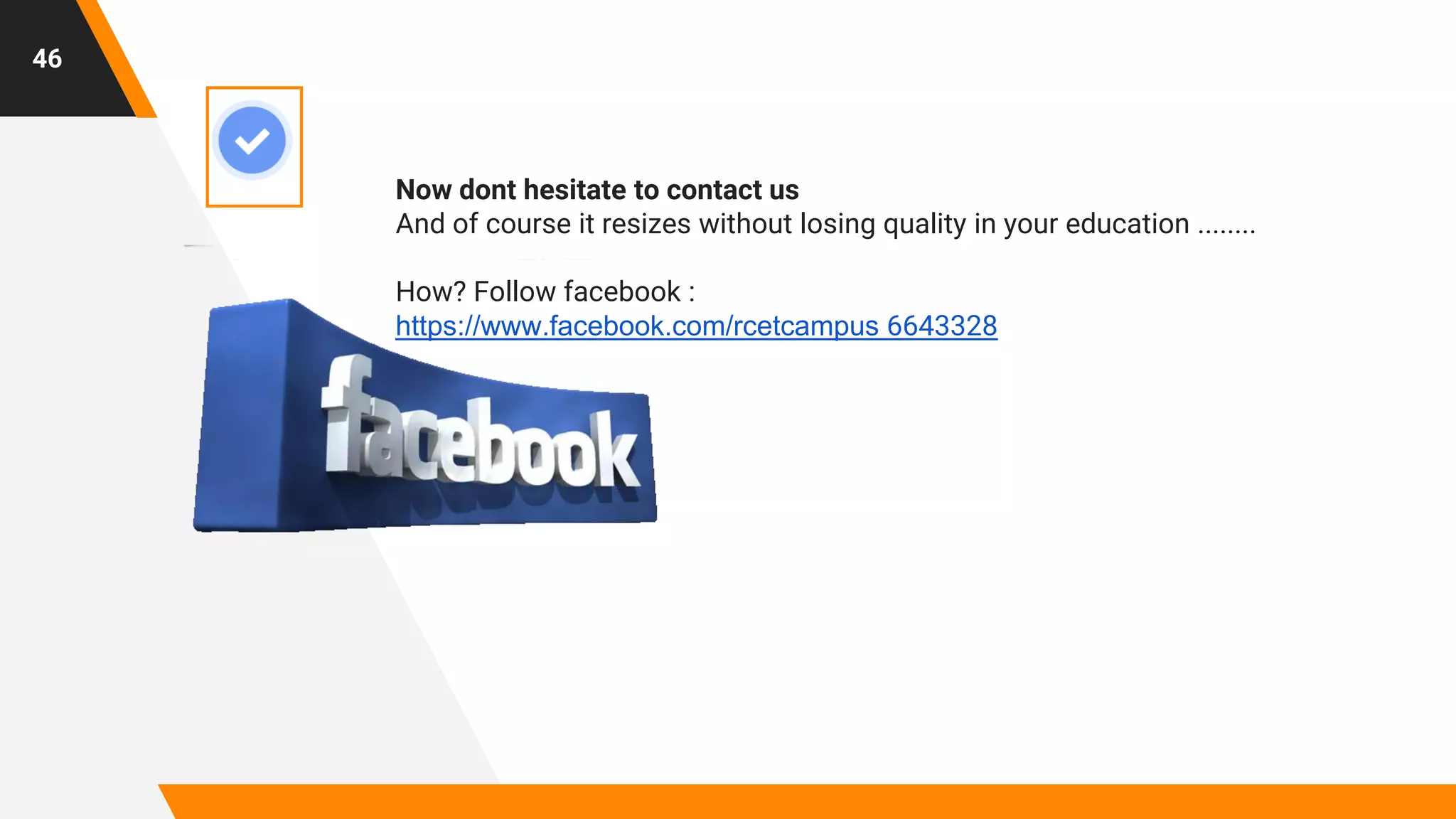 Now dont hesitate to contact us
And of course it resizes without losing quality in your education ........
How? Follow facebook :
https://www.facebook.com/rcetcampus 6643328
�
46
 