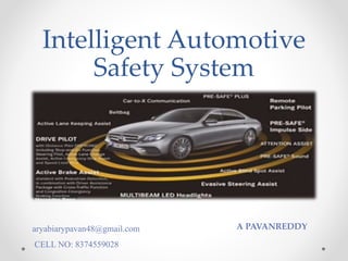Intelligent Automotive
Safety System
A PAVANREDDYaryabiarypavan48@gmail.com
CELL NO: 8374559028
 