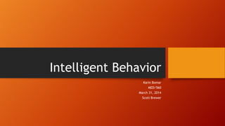 Intelligent Behavior
Karin Bomar
MED/560
March 31, 2014
Scott Brewer
 