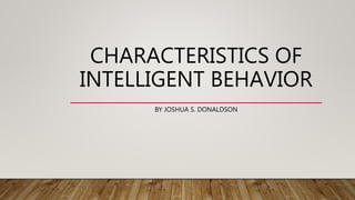 CHARACTERISTICS OF
INTELLIGENT BEHAVIOR
BY JOSHUA S. DONALDSON
 
