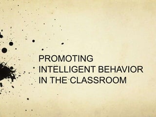 PROMOTING
INTELLIGENT BEHAVIOR
IN THE CLASSROOM
 