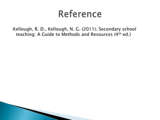 Kellough, R. D., Kellough, N. G. (2011). Secondary school
teaching: A Guide to Methods and Resources (4th ed.)
 