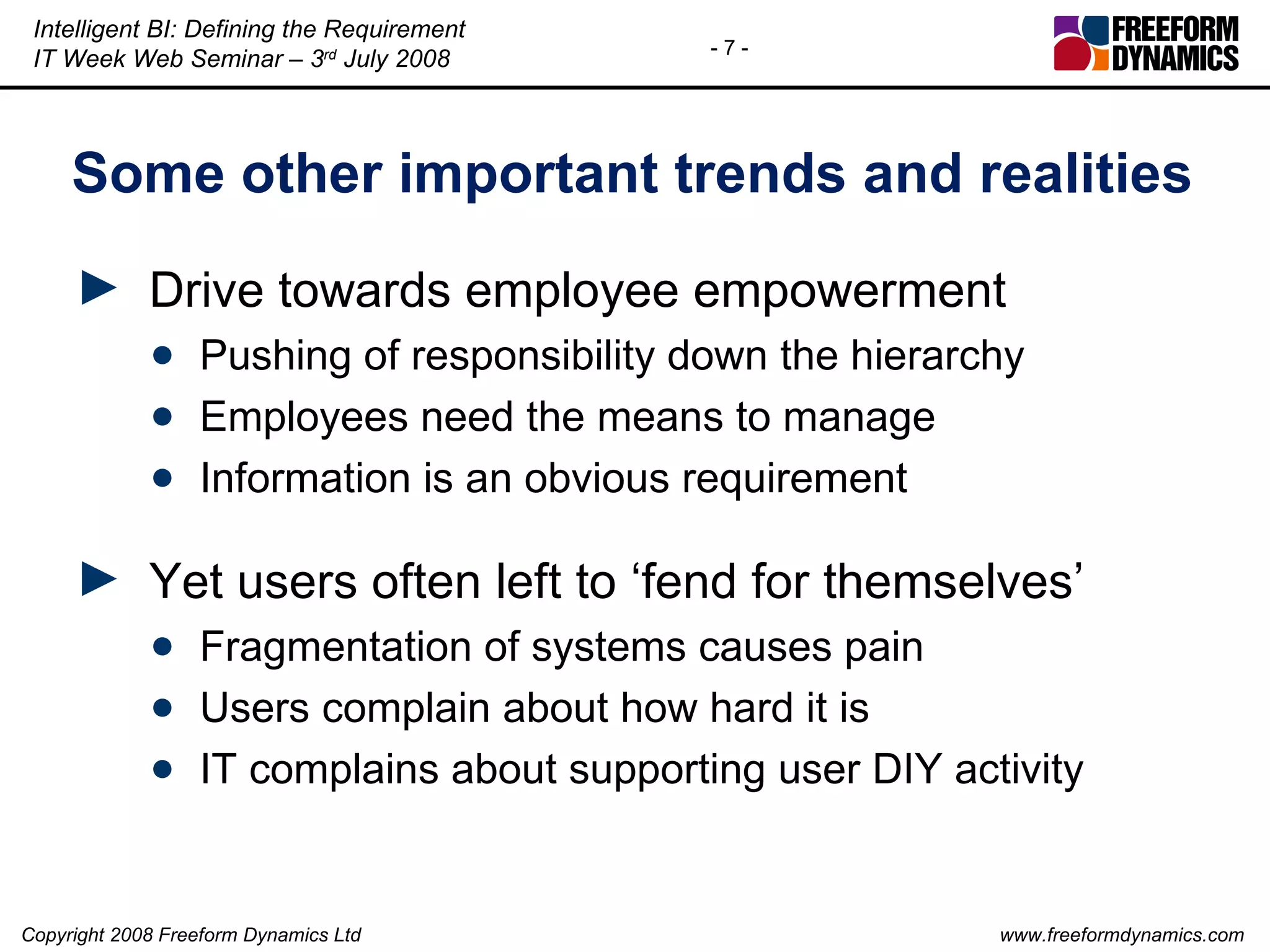 Some other important trends and realities Drive towards employee empowerment Pushing of responsibility down the hierarchy Employees need the means to manage Information is an obvious requirement Yet users often left to ‘fend for themselves’ Fragmentation of systems causes pain Users complain about how hard it is IT complains about supporting user DIY activity 