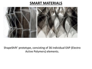 SMART MATERIALS
ShapeShift prototype, o sisti g of 36 i dividual EAP (Ele tro
Active Polymers) elements.
 