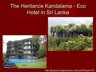 The Heritance Kandalama - EcoThe Heritance Kandalama - Eco
Hotel in Sri LankaHotel in Sri Lanka
http://go-green.ae/greenstory_view.php?storyid=720
 