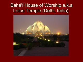 Bahá'í House of Worship a.k.aBahá'í House of Worship a.k.a
Lotus Temple (Delhi, India)Lotus Temple (Delhi, India)
 