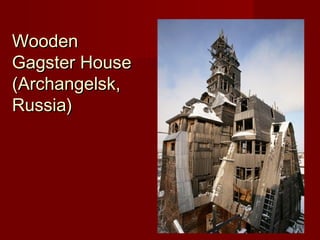 WoodenWooden
Gagster HouseGagster House
(Archangelsk,(Archangelsk,
Russia)Russia)
 