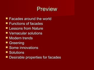 PreviewPreview
 Facades around the worldFacades around the world
 Functions of facadesFunctions of facades
 Lessons from NatureLessons from Nature
 Vernacular solutionsVernacular solutions
 Modern trendsModern trends
 GreeningGreening
 Some innovationsSome innovations
 SolutionsSolutions
 Desirable properties for facadesDesirable properties for facades
 
