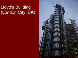 Lloyd's BuildingLloyd's Building
(London City, UK)(London City, UK)
 