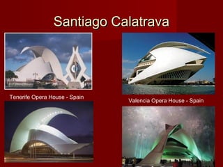 Santiago CalatravaSantiago Calatrava
Valencia Opera House - Spain
Tenerife Opera House - Spain
 