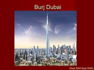 Burj DubaiBurj Dubai
(Sept 2004-Sept 2009)
 