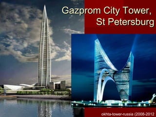 okhta-tower-russia (2008-2012
Gazprom City Tower,Gazprom City Tower,
St PetersburgSt Petersburg
 