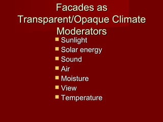 Facades asFacades as
Transparent/Opaque ClimateTransparent/Opaque Climate
ModeratorsModerators
 SunlightSunlight
 Solar energySolar energy
 SoundSound
 AirAir
 MoistureMoisture
 ViewView
 TemperatureTemperature
 