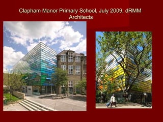 Clapham Manor Primary School, July 2009,Clapham Manor Primary School, July 2009, dRMMdRMM
ArchitectsArchitects
 