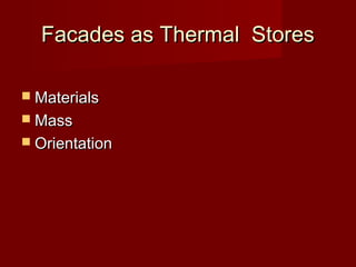 Facades as Thermal StoresFacades as Thermal Stores
 MaterialsMaterials
 MassMass
 OrientationOrientation
 