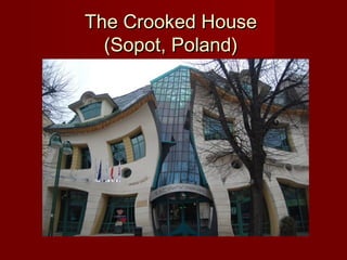The Crooked HouseThe Crooked House
(Sopot, Poland)(Sopot, Poland)
 