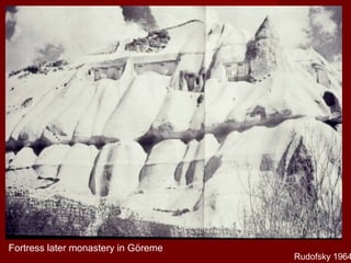 Fortress later monastery in Göreme
Rudofsky 1964
 
