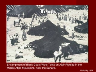 Encampment of Black Goats Wool Tents on Ajdir Plateau in the
Middle Atlas Mountains, near the Sahara.
TentsTents
Rudofsky 1964
 