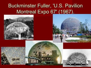 Buckminster Fuller, 'U.S. PavilionBuckminster Fuller, 'U.S. Pavilion
Montreal Expo 67' (1967).Montreal Expo 67' (1967).
 