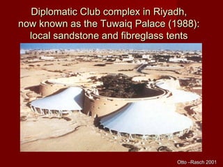 Diplomatic Club complex in Riyadh,Diplomatic Club complex in Riyadh,
now known as the Tuwaiq Palace (1988):now known as the Tuwaiq Palace (1988):
local sandstone and fibreglass tentslocal sandstone and fibreglass tents
Otto –Rasch 2001Otto –Rasch 2001
 