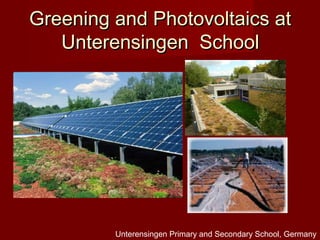 Greening and Photovoltaics atGreening and Photovoltaics at
Unterensingen SchoolUnterensingen School
Unterensingen Primary and Secondary School, Germany
 