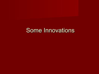Some InnovationsSome Innovations
 