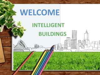 WELCOME
INTELLIGENT
BUILDINGS
 