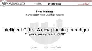 Nicos Komninos
URENIO Research, Aristotle University of Thessaloniki
Intelligent Cities: A new planning paradigm
15 years research at URENIO
 