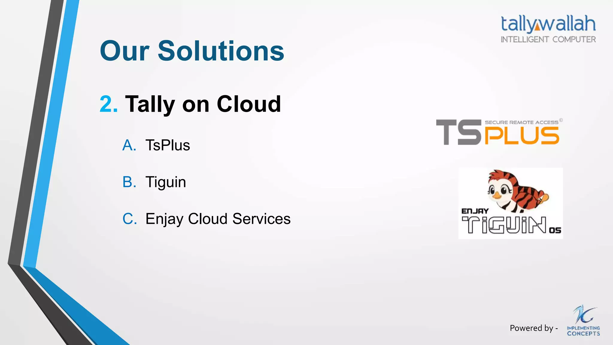 Powered by -
Our Solutions
2. Tally on Cloud
A. TsPlus
B. Tiguin
C. Enjay Cloud Services
 