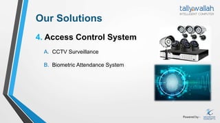 Powered by -
Our Solutions
4. Access Control System
A. CCTV Surveillance
B. Biometric Attendance System
 